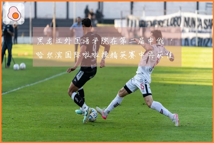 黑龙江外国语学院在第二届中俄 · 哈尔滨国际啦啦操精英赛中再获佳绩