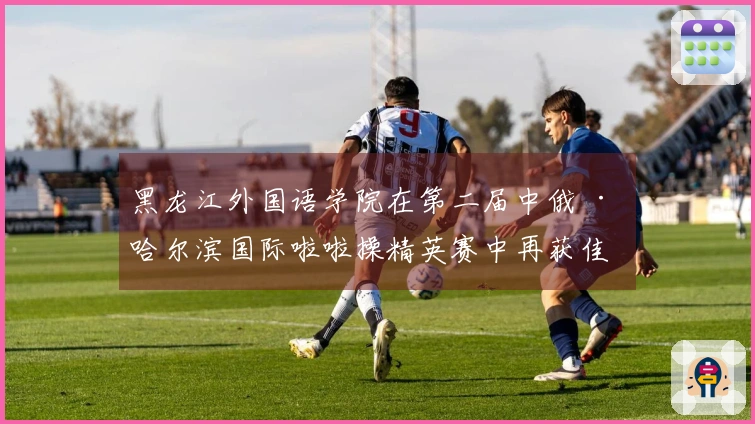 黑龙江外国语学院在第二届中俄 · 哈尔滨国际啦啦操精英赛中再获佳绩